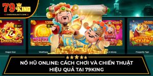 Nổ Hũ Online: Cách Chơi Và Chiến Thuật Hiệu Quả Tại 79KING