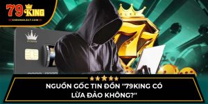 Nguồn gốc tin đồn "79king có lừa đảo không?"