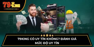 79KING Có Uy Tín Không? Đánh Giá Mức Độ Uy Tín