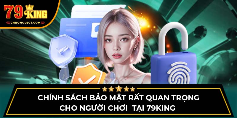 Chính sách bảo mật rất quan trọng cho người chơi  tại 79King 