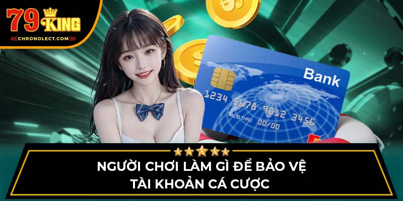 Người chơi làm gì để bảo vệ tài khoản cá cược 