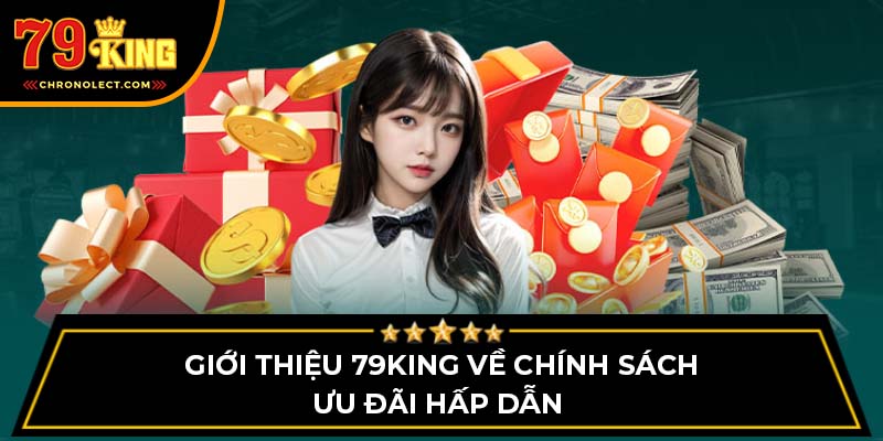 Giới thiệu 79King về chính sách ưu đãi hấp dẫn 