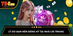 Lý do bạn nên đăng ký tại nhà cái 79King 