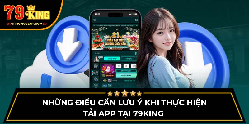 Những điều cần lưu ý khi thực hiện tải app tại 79King 