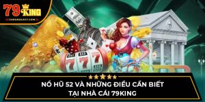 Nổ Hũ 52 Và Những Điều Cần Biết Tại Nhà Cái 79KING