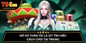 Nổ Hũ Thần Tài Là Gì? Tìm Hiểu Cách Chơi Tại 79KING