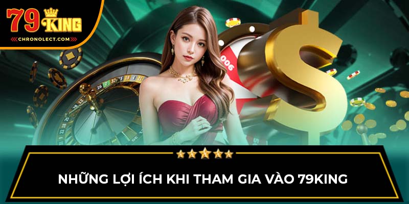 Những lợi ích khi tham gia vào 79King 